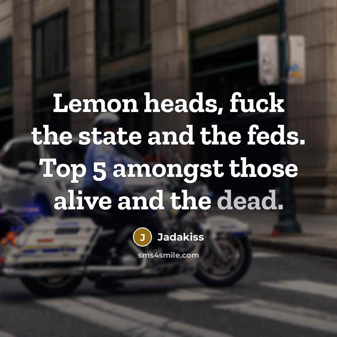 “Lemon heads, fuck the state and the feds. Top 5…” quote by Jadakiss