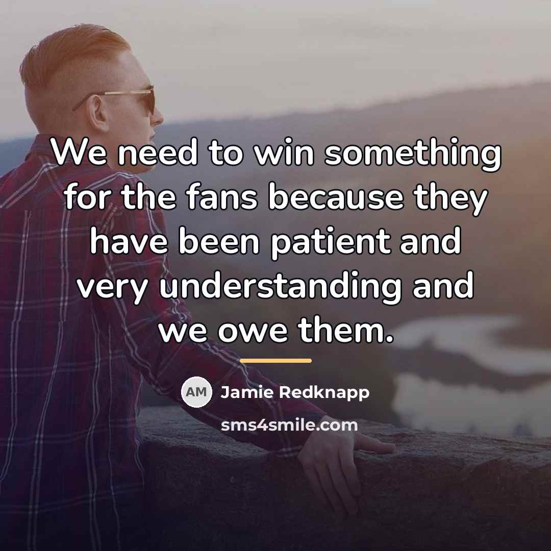 “We need to win something for the fans because they…” quote by Jamie Redknapp