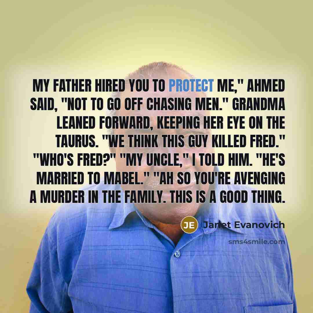 “My father hired you to protect me," Ahmed said, "not…” quote by Janet Evanovich