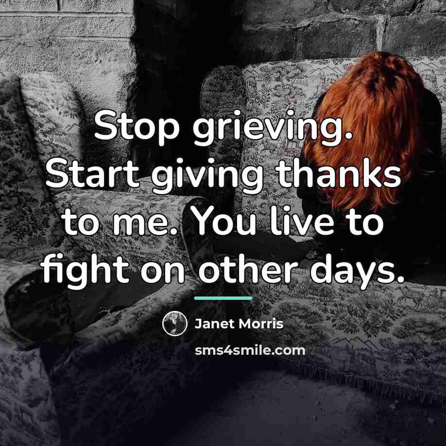 “Stop grieving. Start giving thanks to me. You live to…” quote by Janet Morris