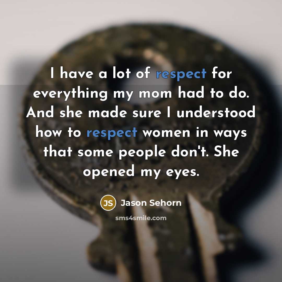 “I have a lot of respect for everything my mom…” quote by Jason Sehorn