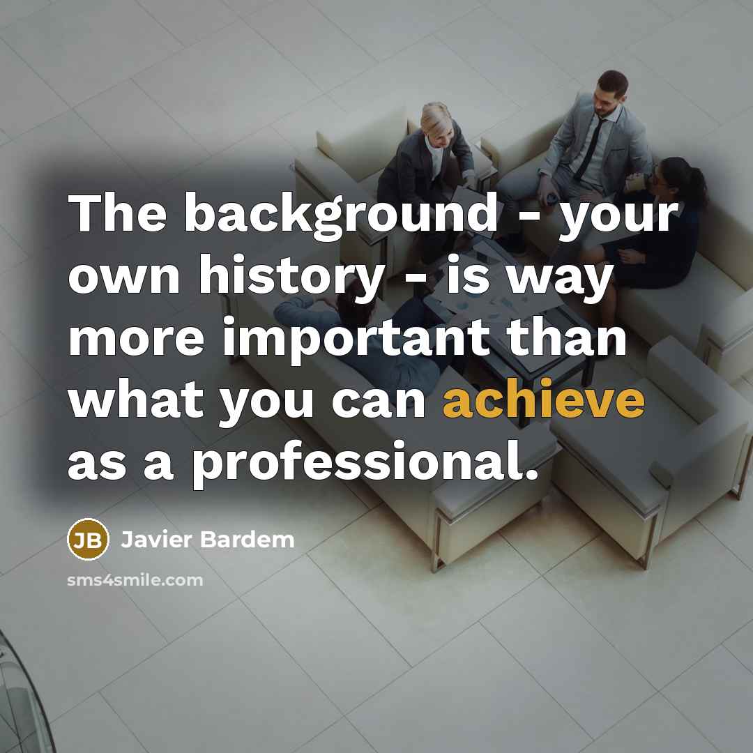 “The background - your own history - is way more…” quote by Javier Bardem
