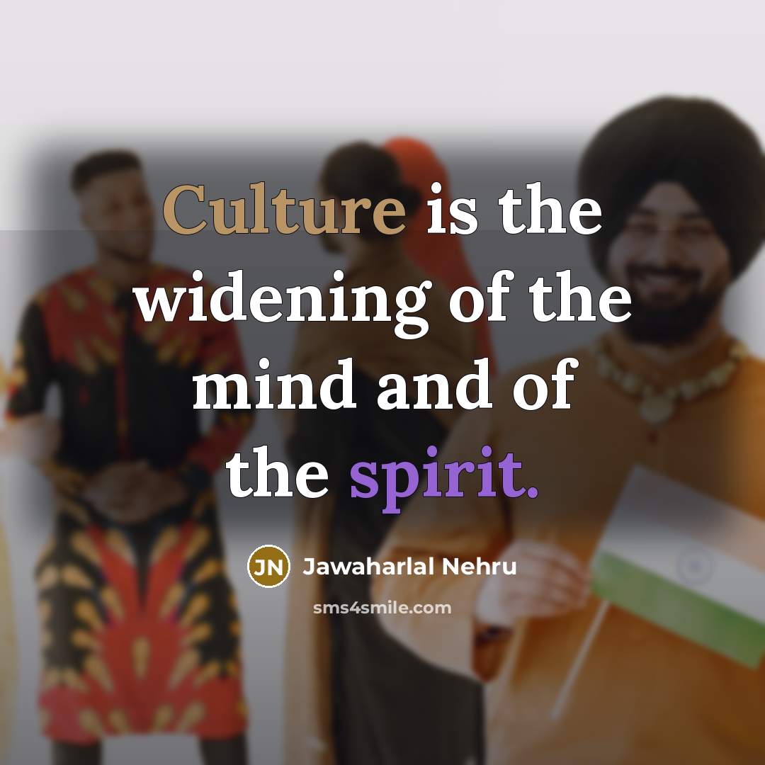 “Culture is the widening of the mind and of the…” quote by Jawaharlal Nehru