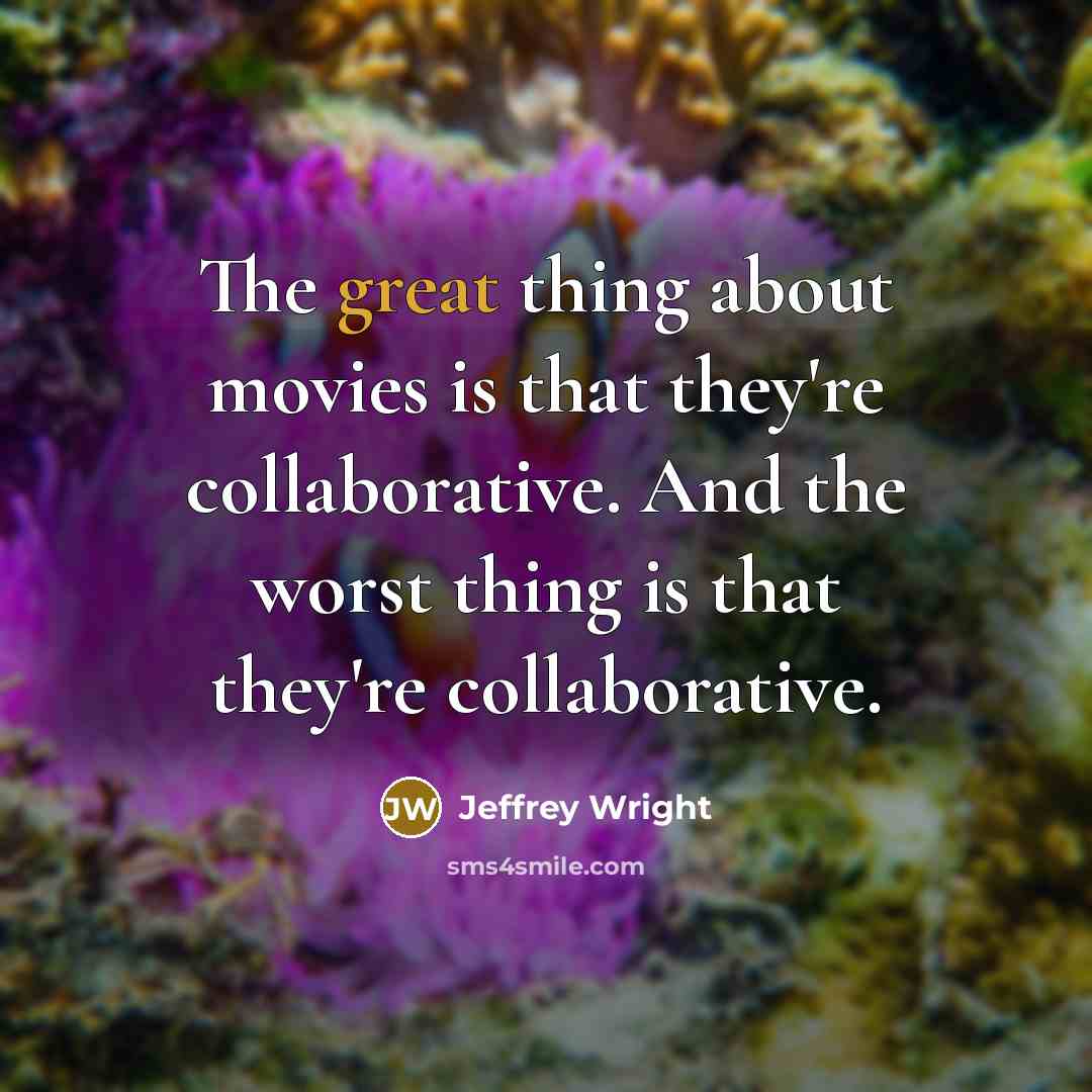 “The great thing about movies is that they're collaborative. And…” quote by Jeffrey Wright