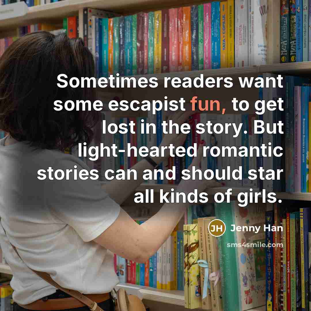 “Sometimes readers want some escapist fun, to get lost in…” quote by Jenny Han