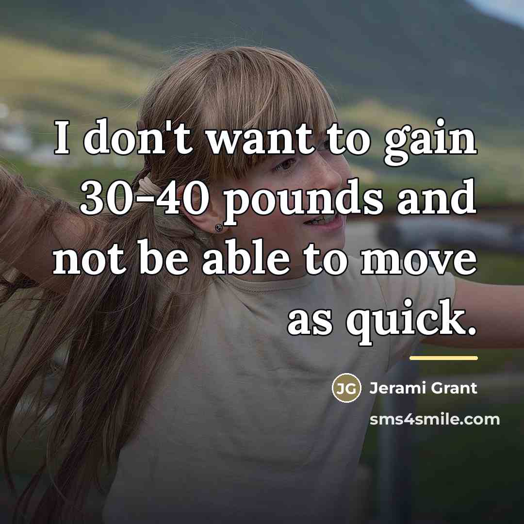 “I don't want to gain 30-40 pounds and not be…” quote by Jerami Grant
