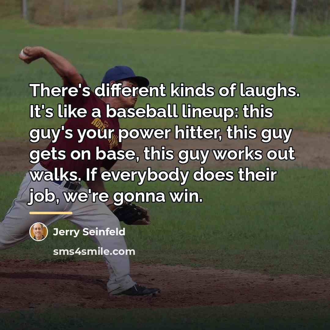 “There's different kinds of laughs. It's like a baseball lineup:…” quote by Jerry Seinfeld