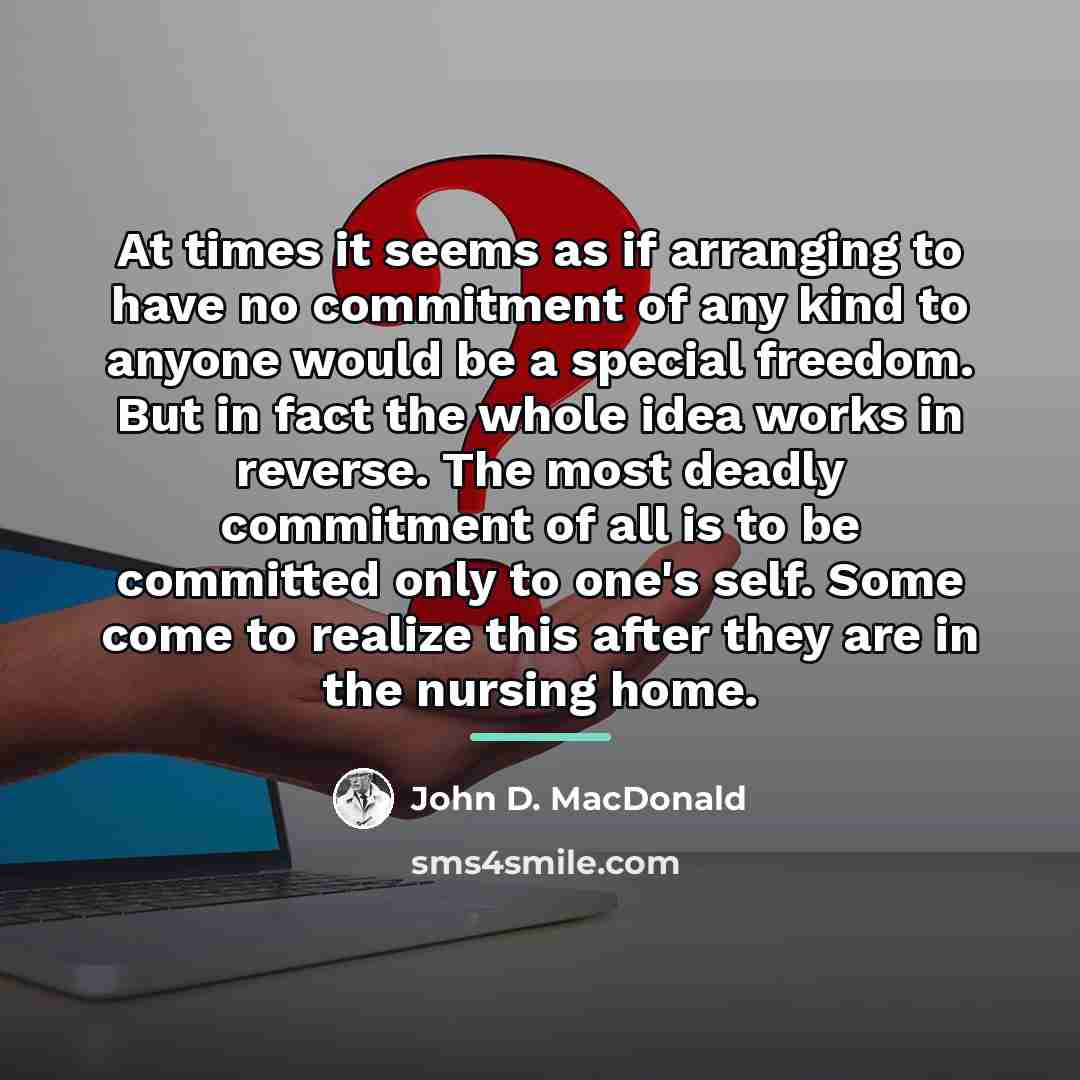 “At times it seems as if arranging to have no…” quote by John D. MacDonald