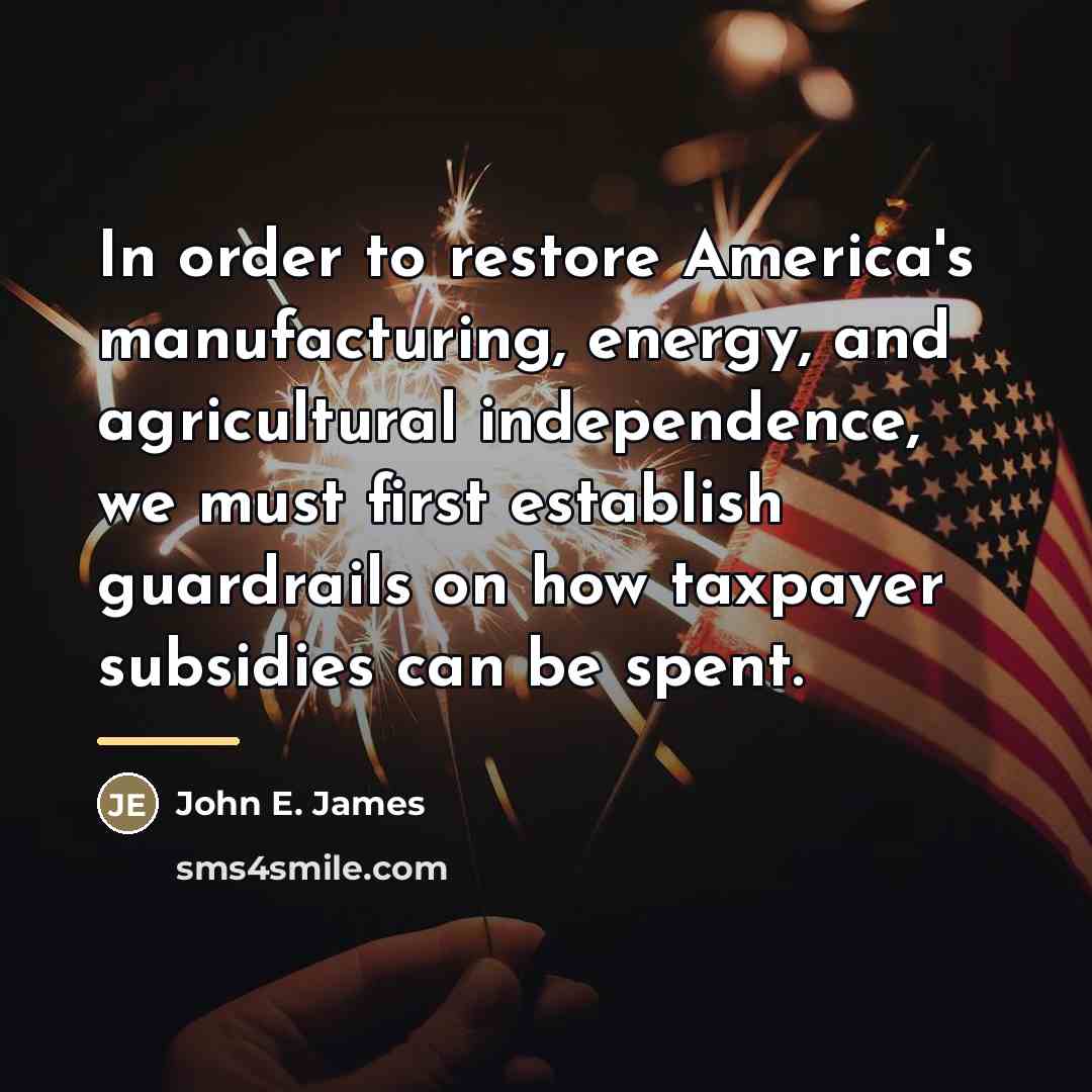 “In order to restore America's manufacturing, energy, and agricultural independence,…” quote by John E. James