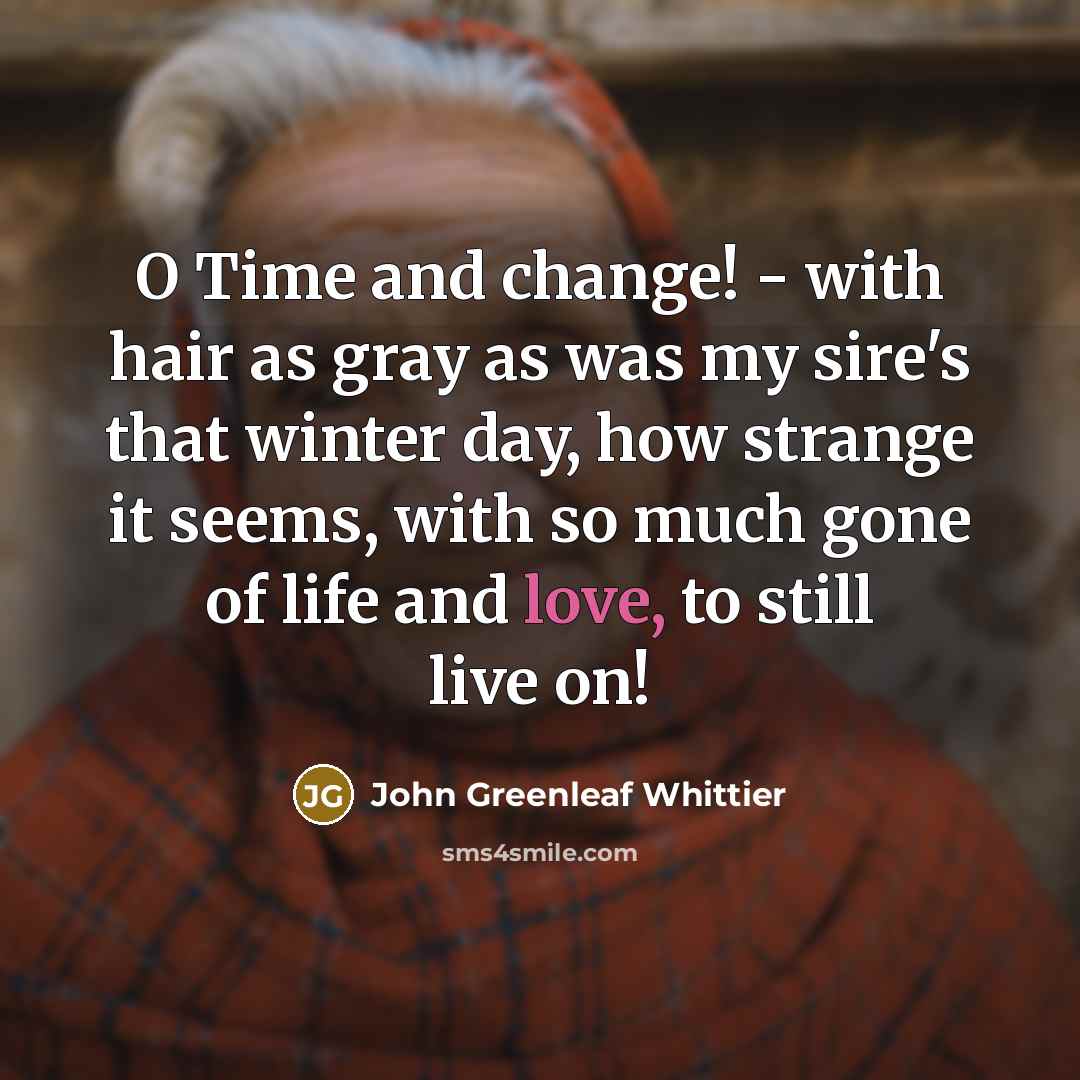 “O Time and change! - with hair as gray as…” quote by John Greenleaf Whittier