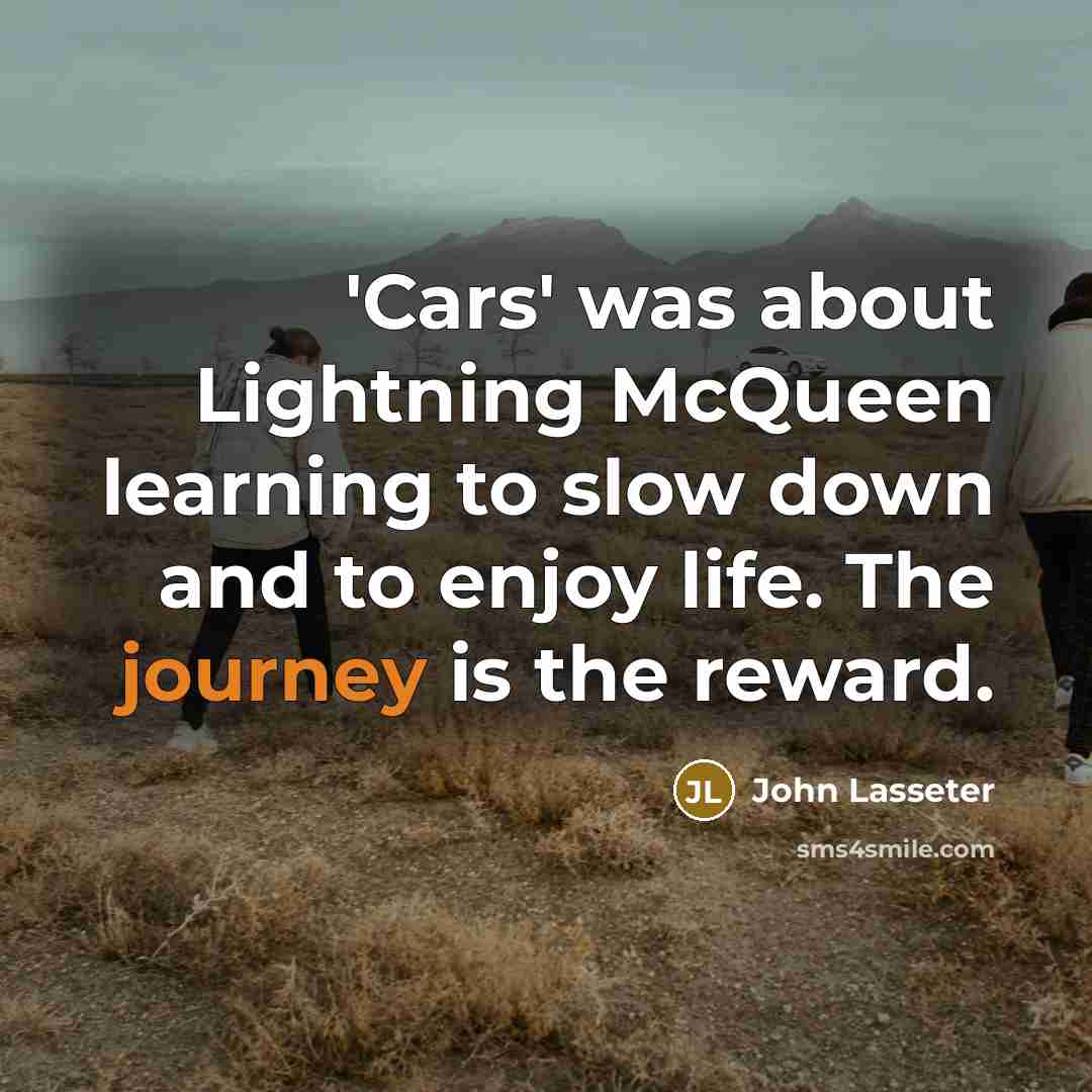“'Cars' was about Lightning McQueen learning to slow down and…” quote by John Lasseter