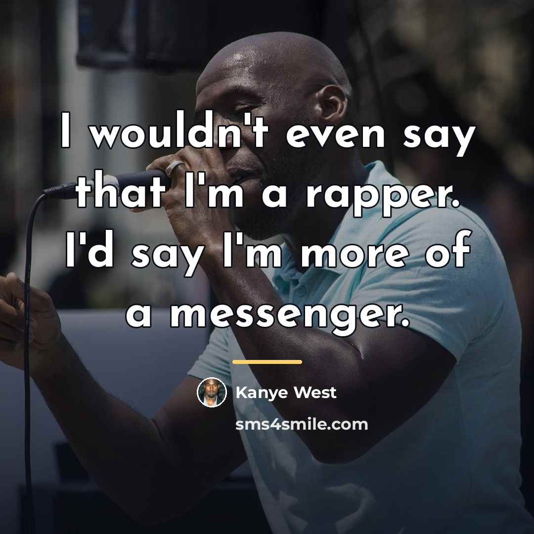 “I wouldn't even say that I'm a rapper. I'd say…” quote by Kanye West