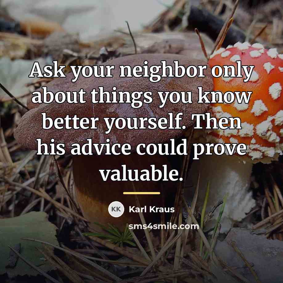 “Ask your neighbor only about things you know better yourself.…” quote by Karl Kraus