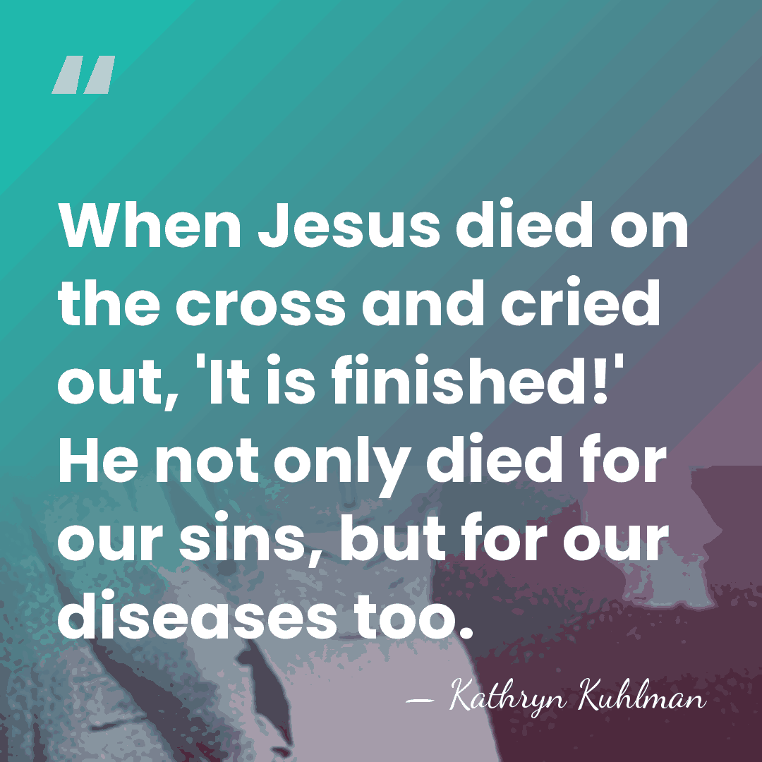 When Jesus died on the cross and cried out, 'It is finished!'&hellip; - Kathryn Kuhlman
