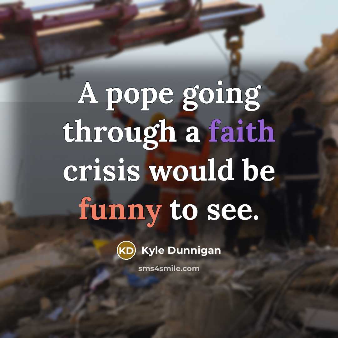 “A pope going through a faith crisis would be funny…” quote by Kyle Dunnigan