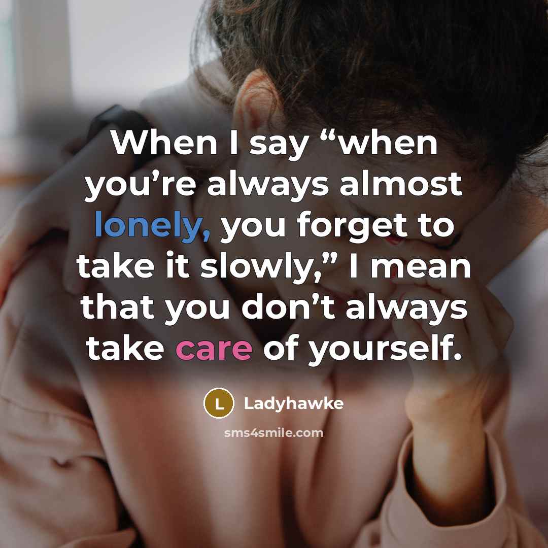 “When I say “when you’re always almost lonely, you forget…” quote by Ladyhawke