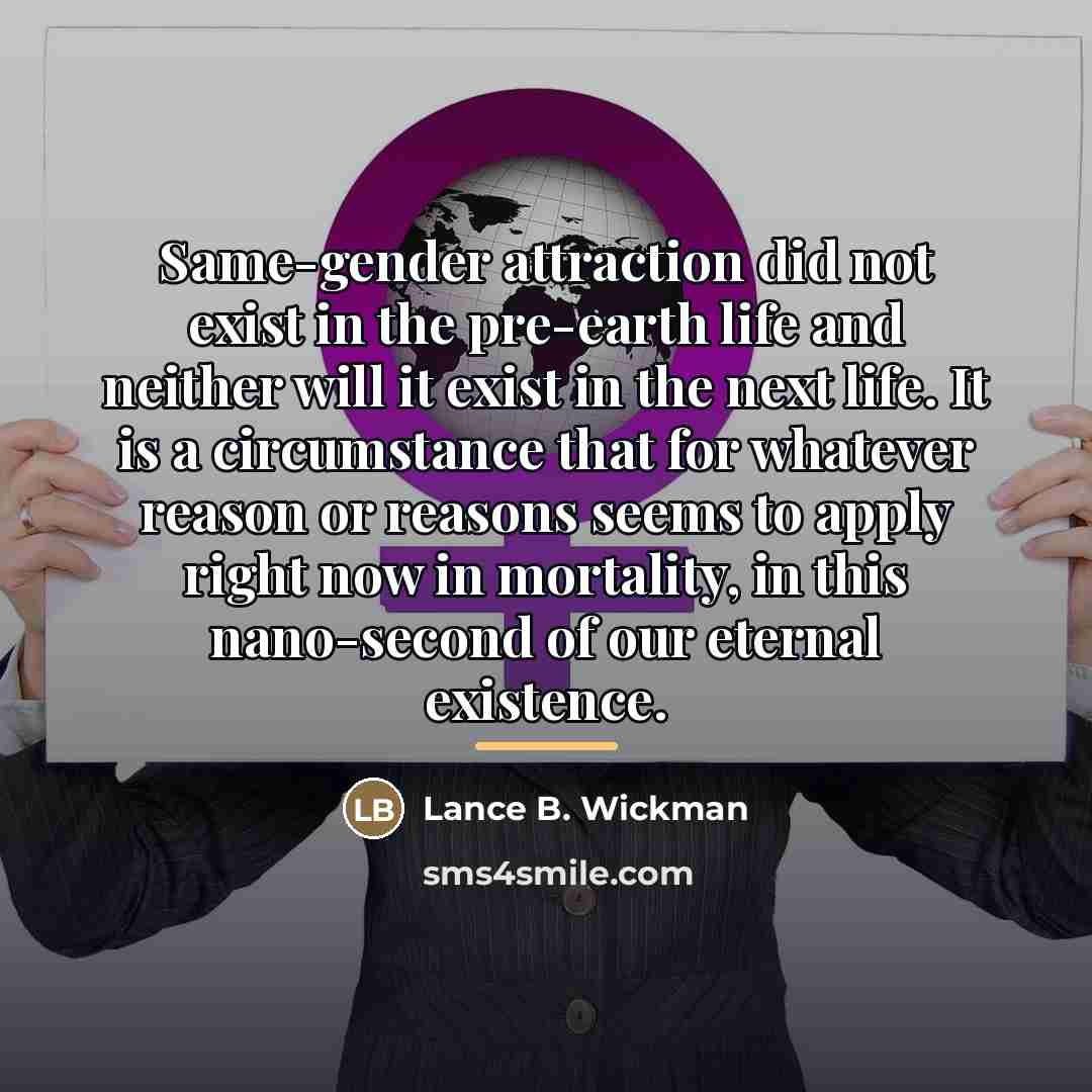 “Same-gender attraction did not exist in the pre-earth life and…” quote by Lance B. Wickman