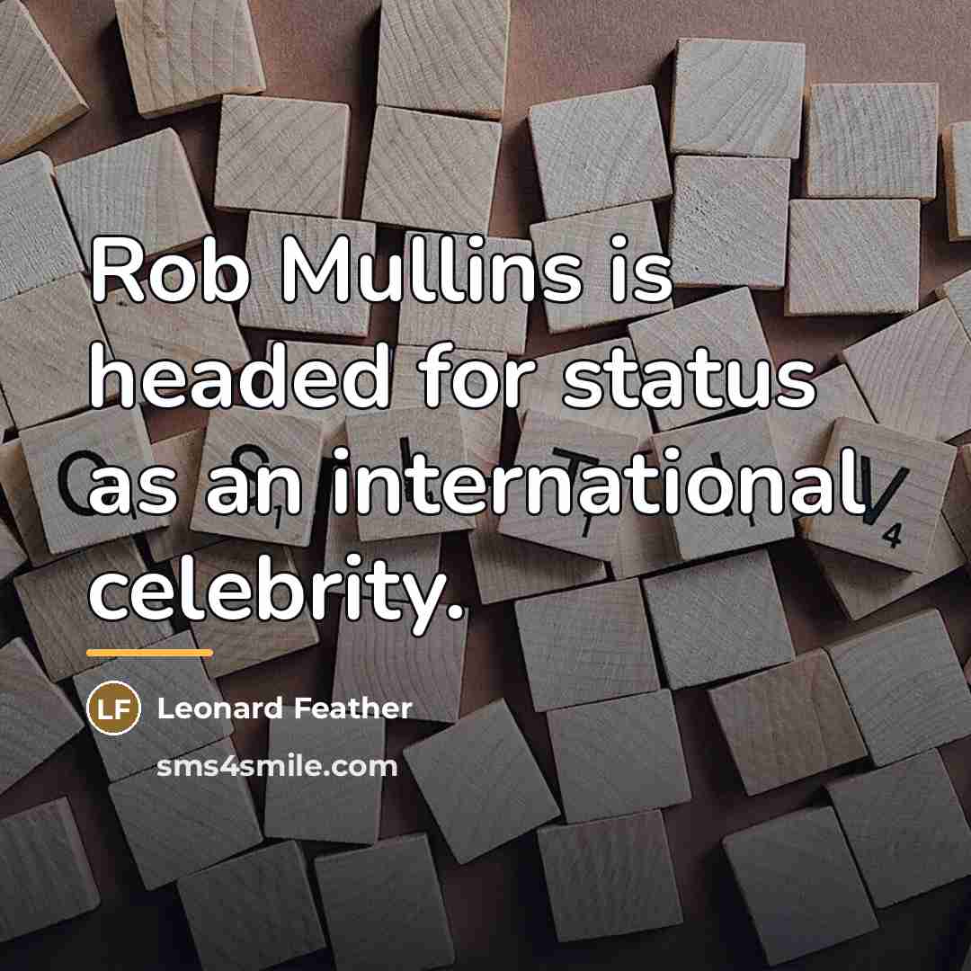 “Rob Mullins is headed for status as an international celebrity.…” quote by Leonard Feather