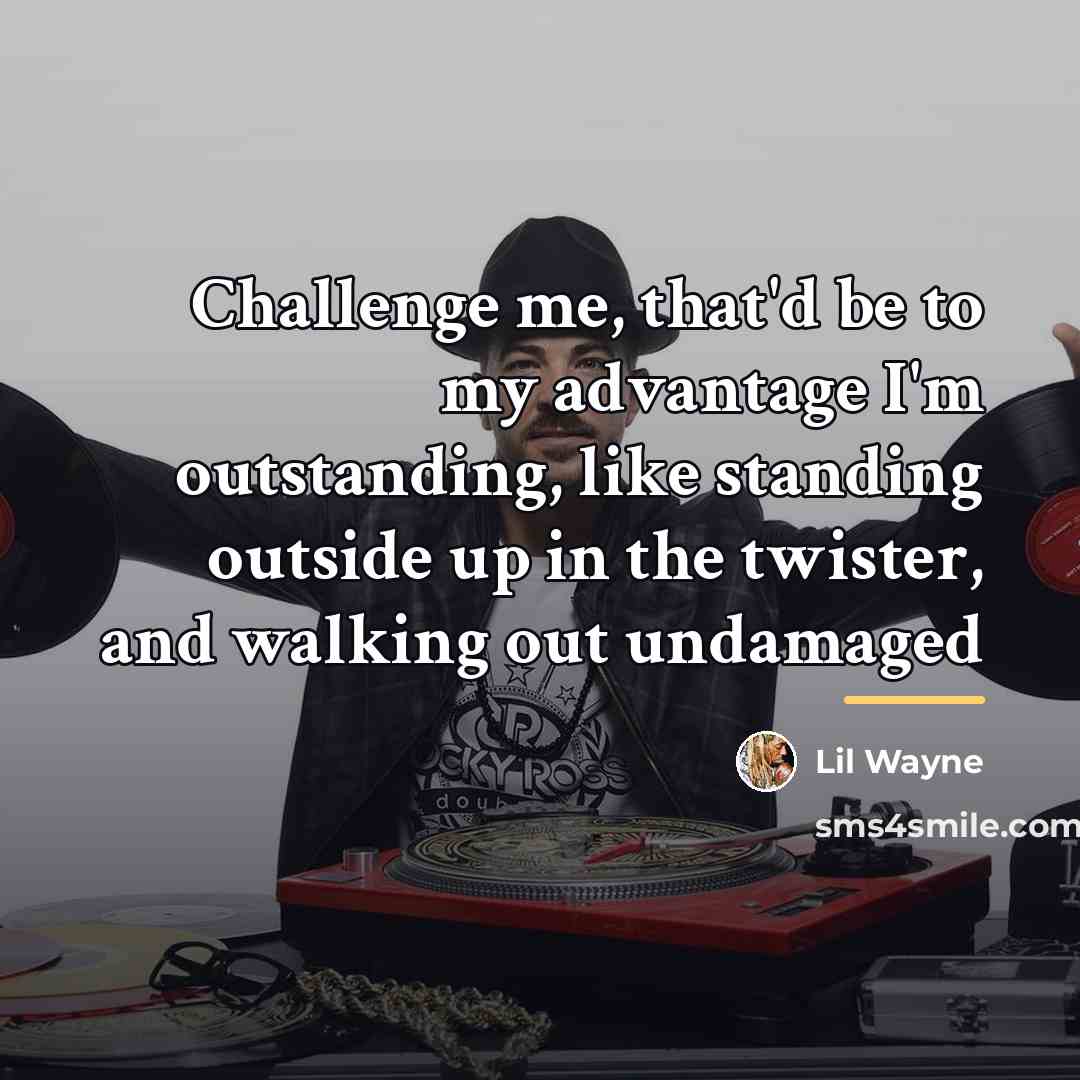 “Challenge me, that'd be to my advantage I'm outstanding, like…” quote by Lil Wayne