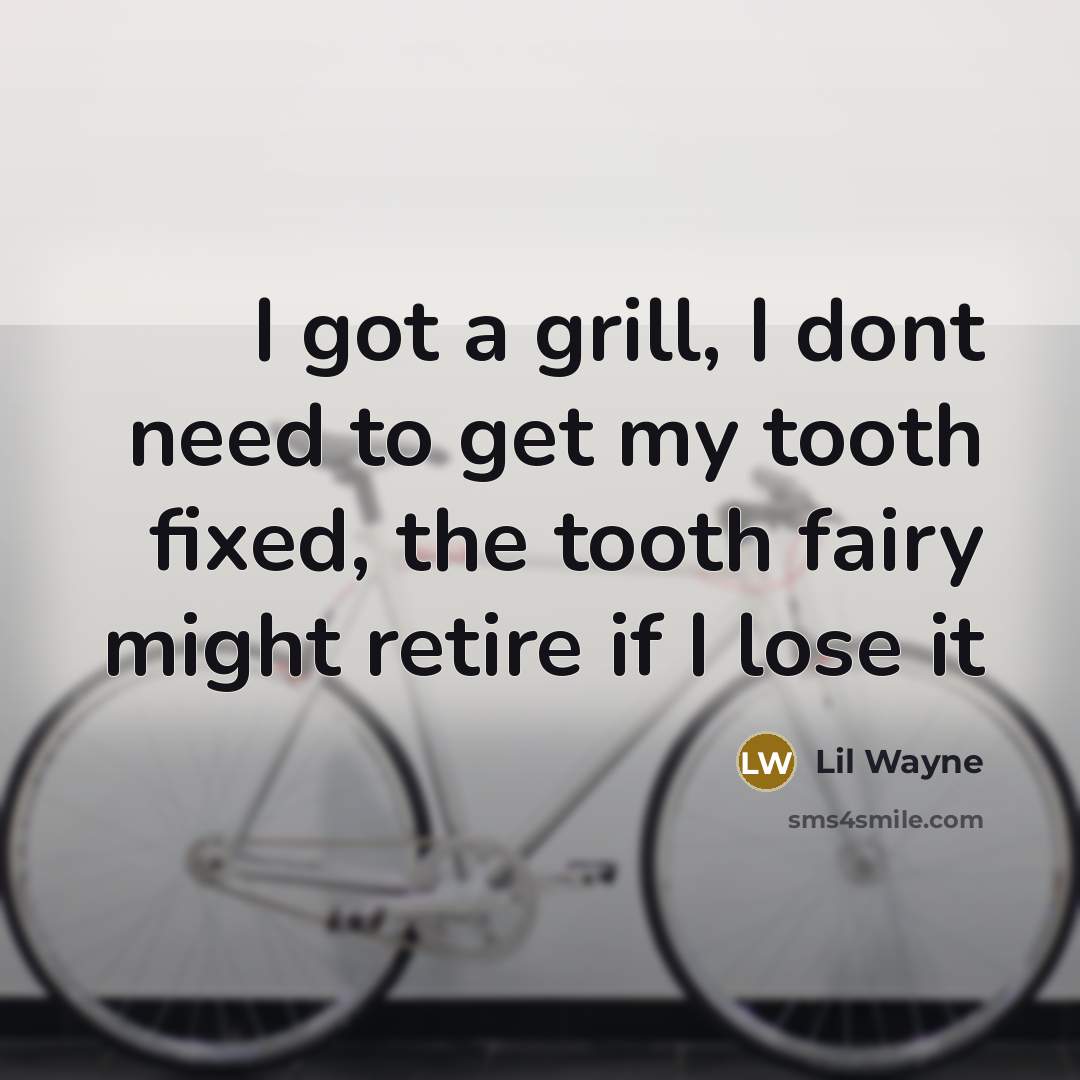 “I got a grill, I dont need to get my…” quote by Lil Wayne