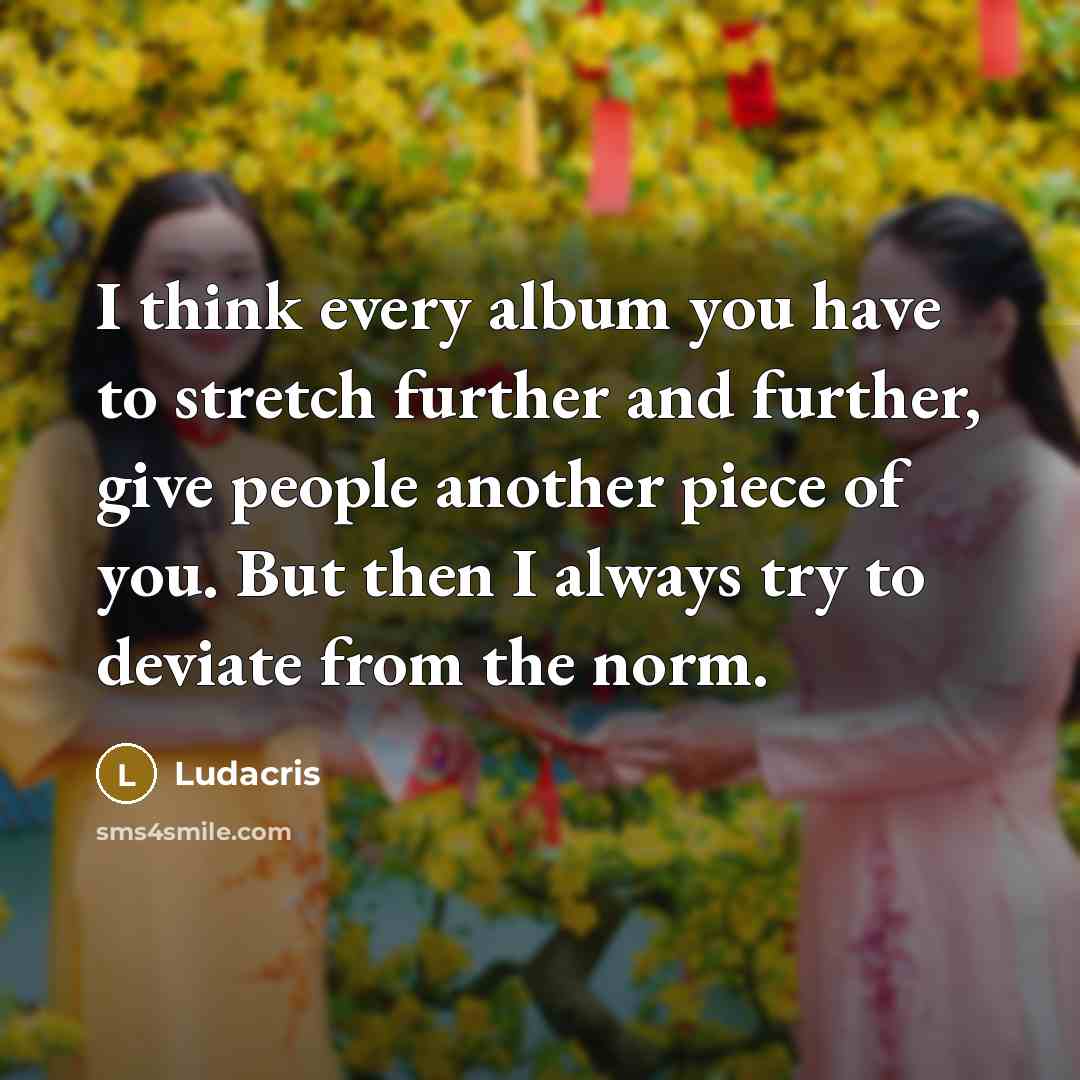 “I think every album you have to stretch further and…” quote by Ludacris
