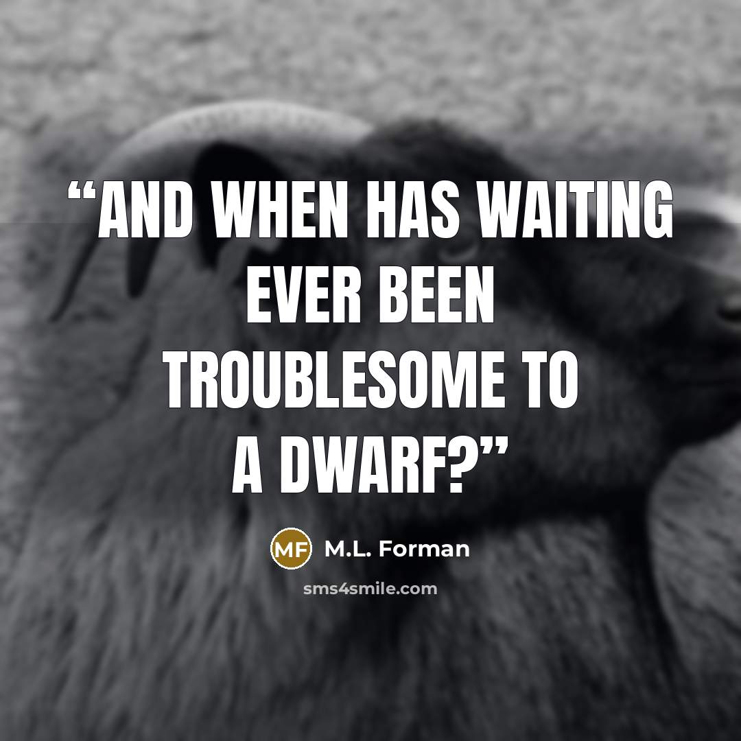 “And when has waiting ever been troublesome to a dwarf?” quote by M.L. Forman