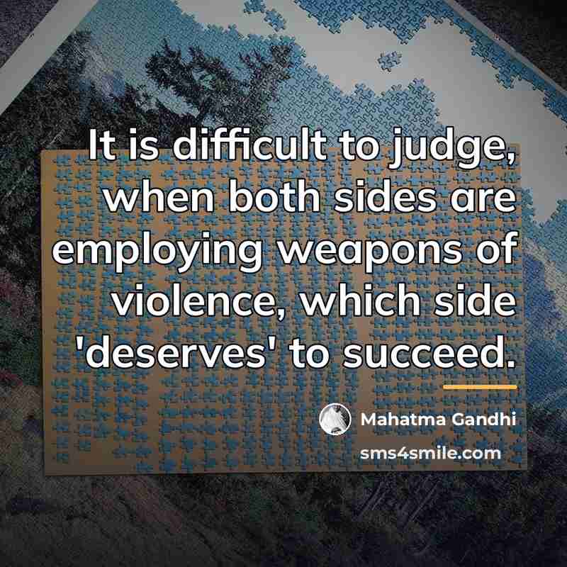 “It is difficult to judge, when both sides are employing…” quote by Mahatma Gandhi