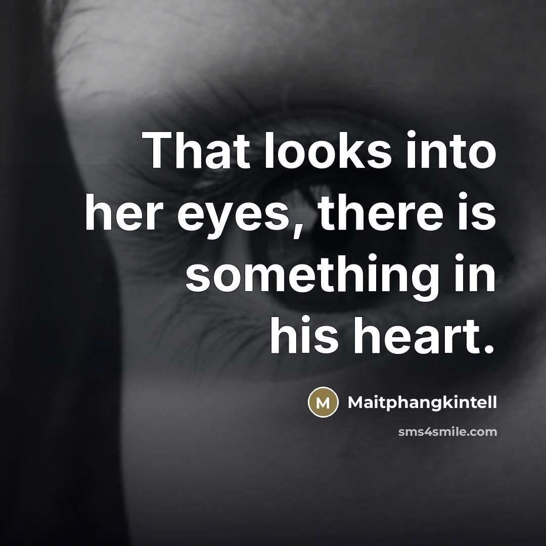 “That looks into her eyes, there is something in his…” quote by Maitphangkintell