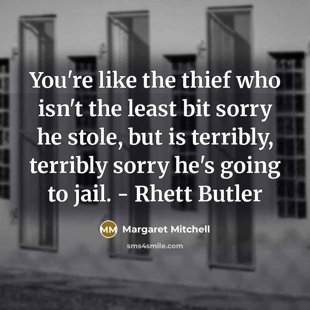 “You're like the thief who isn't the least bit sorry…” quote by Margaret Mitchell