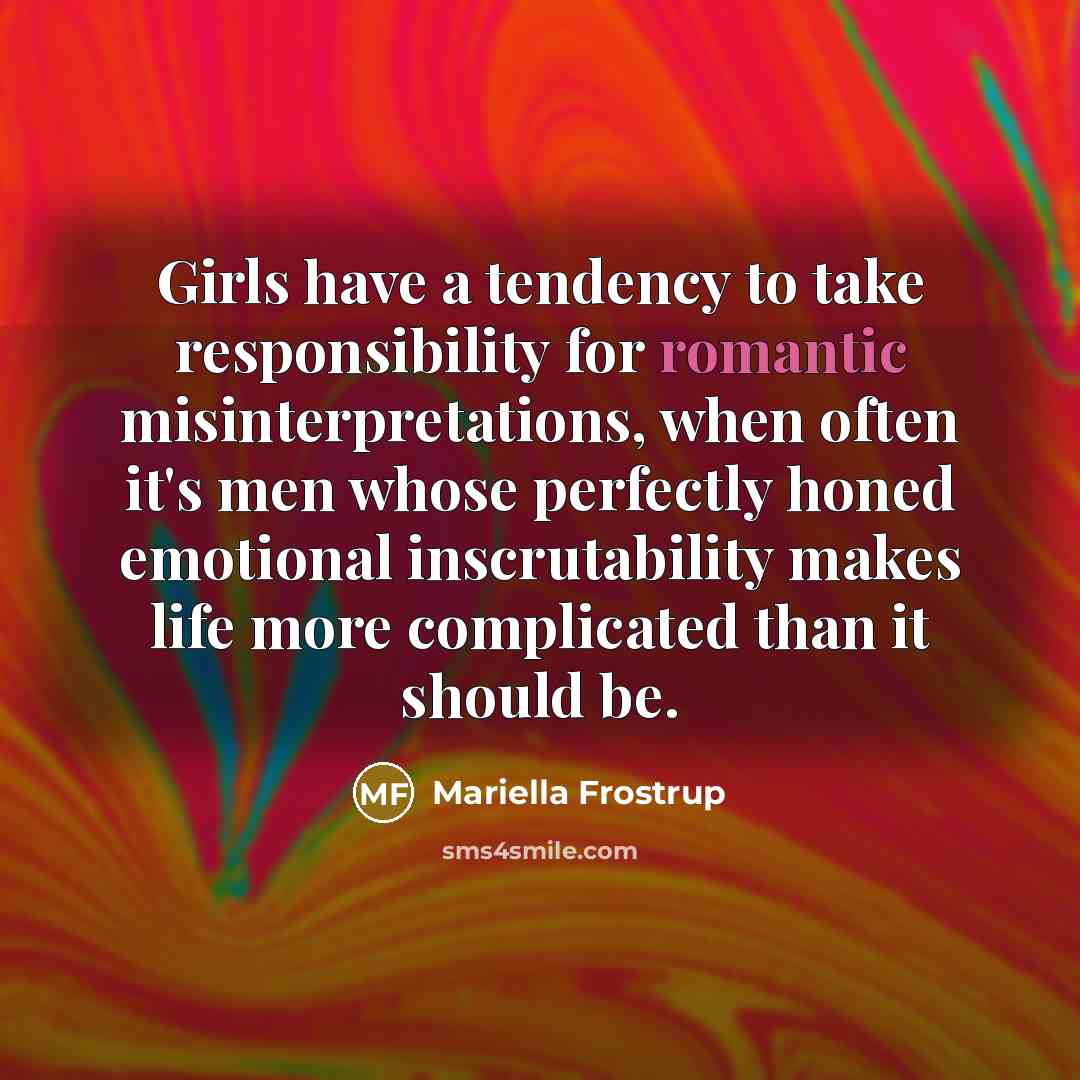 “Girls have a tendency to take responsibility for romantic misinterpretations,…” quote by Mariella Frostrup