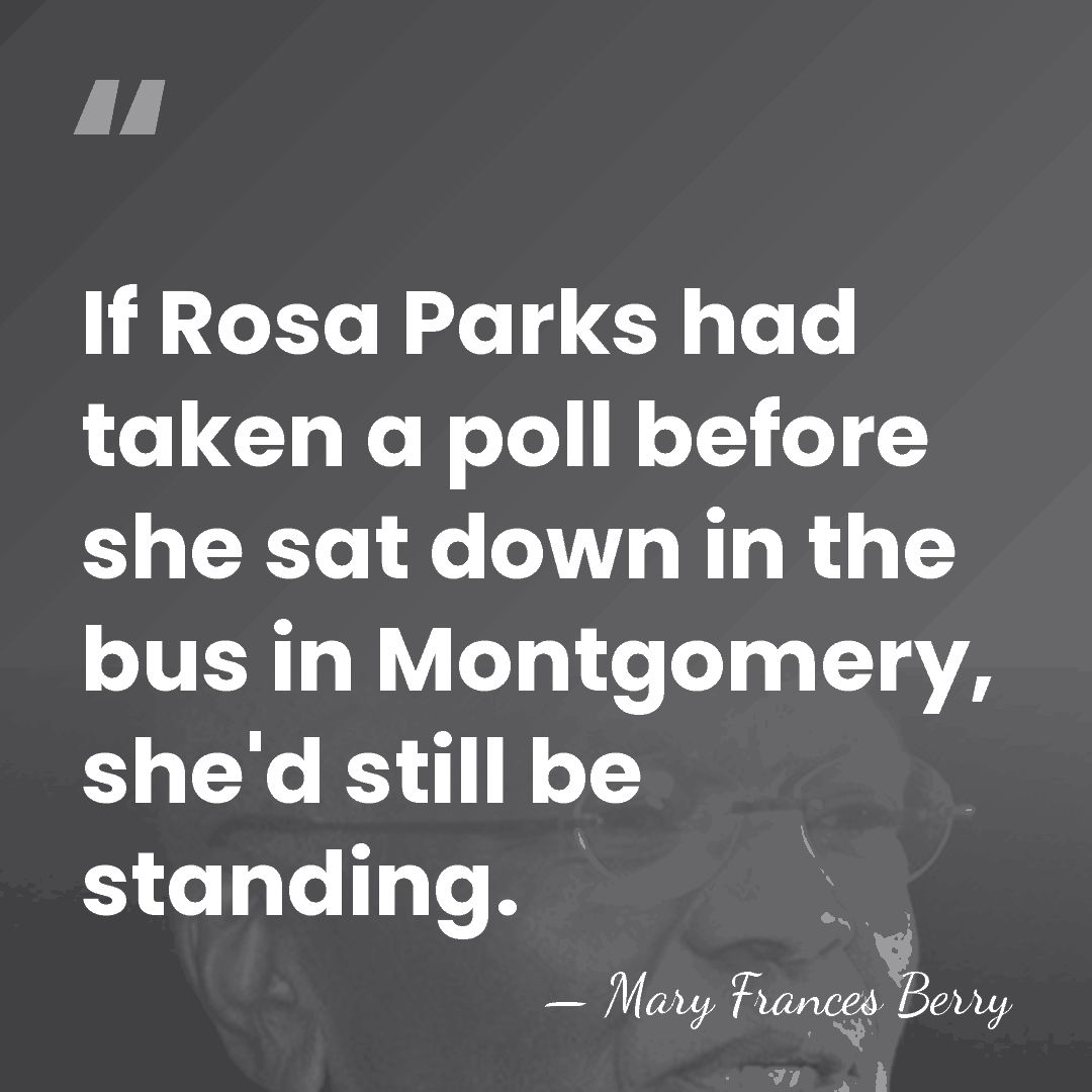 If Rosa Parks had taken a poll before she sat down in&hellip; - Mary Frances Berry