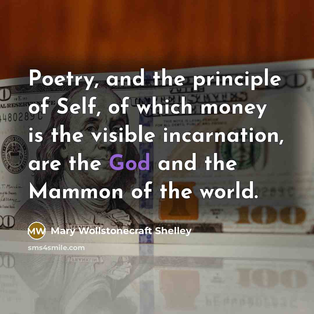“Poetry, and the principle of Self, of which money is…” quote by Mary Wollstonecraft Shelley