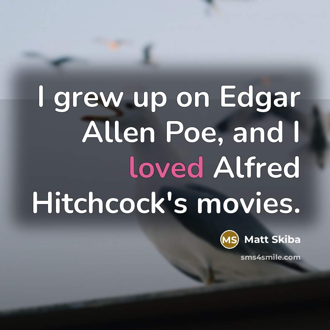 “I grew up on Edgar Allen Poe, and I loved Alfred Hitchcock's movies.” quote by Matt Skiba