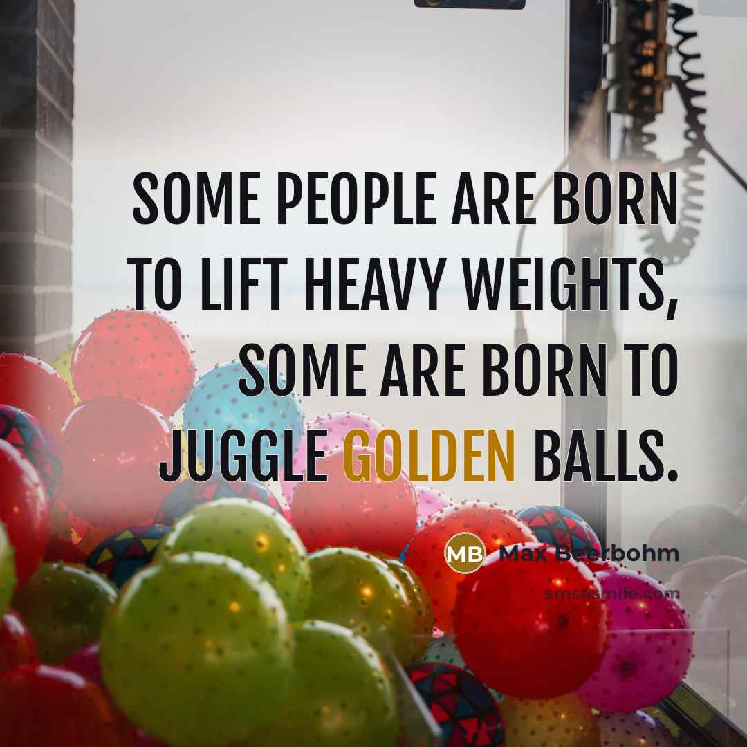 “Some people are born to lift heavy weights, some are…” quote by Max Beerbohm
