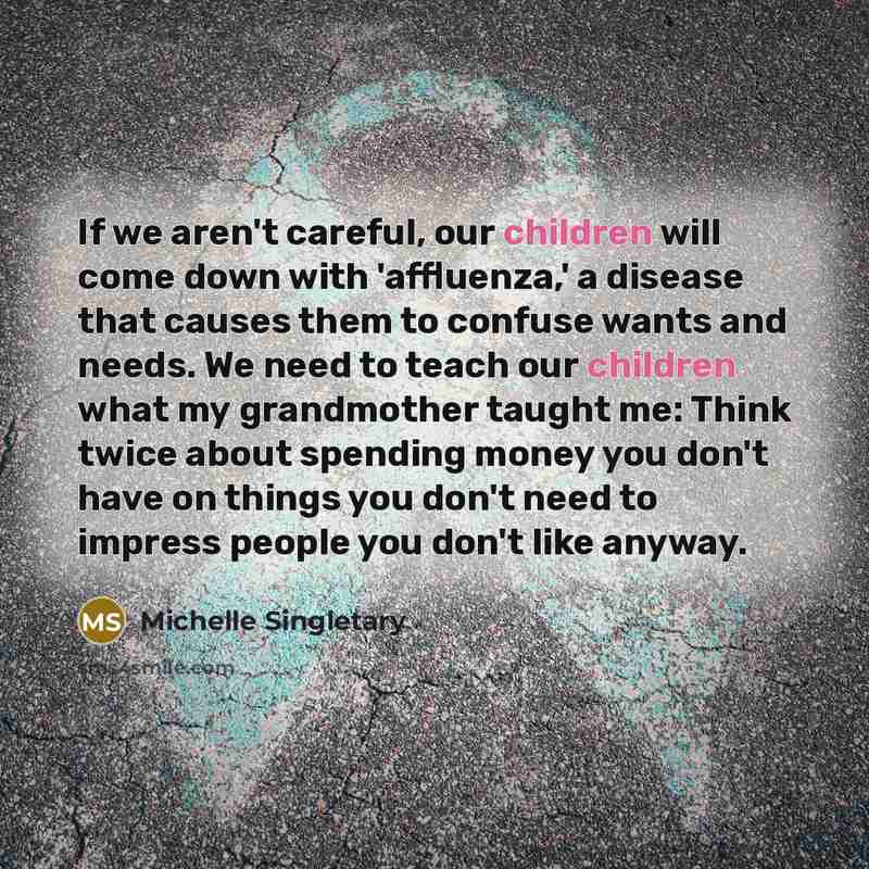 “If we aren't careful, our children will come down with…” quote by Michelle Singletary