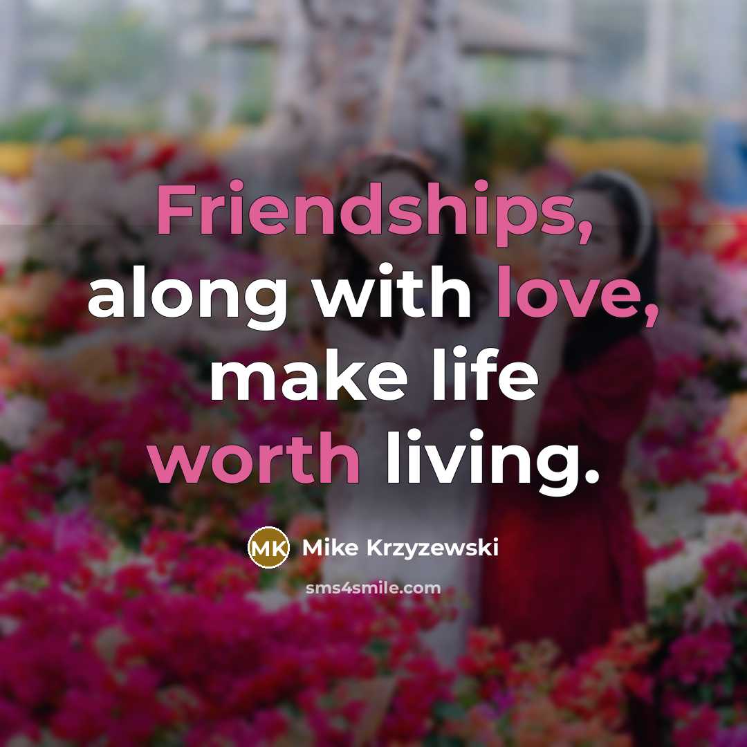 “Friendships, along with love, make life worth living.” quote by Mike Krzyzewski
