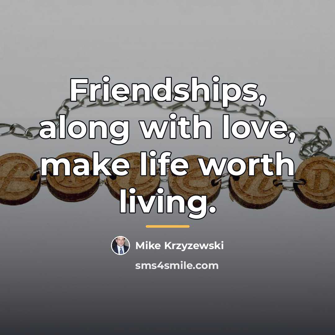 “Friendships, along with love, make life worth living.…” quote by Mike Krzyzewski