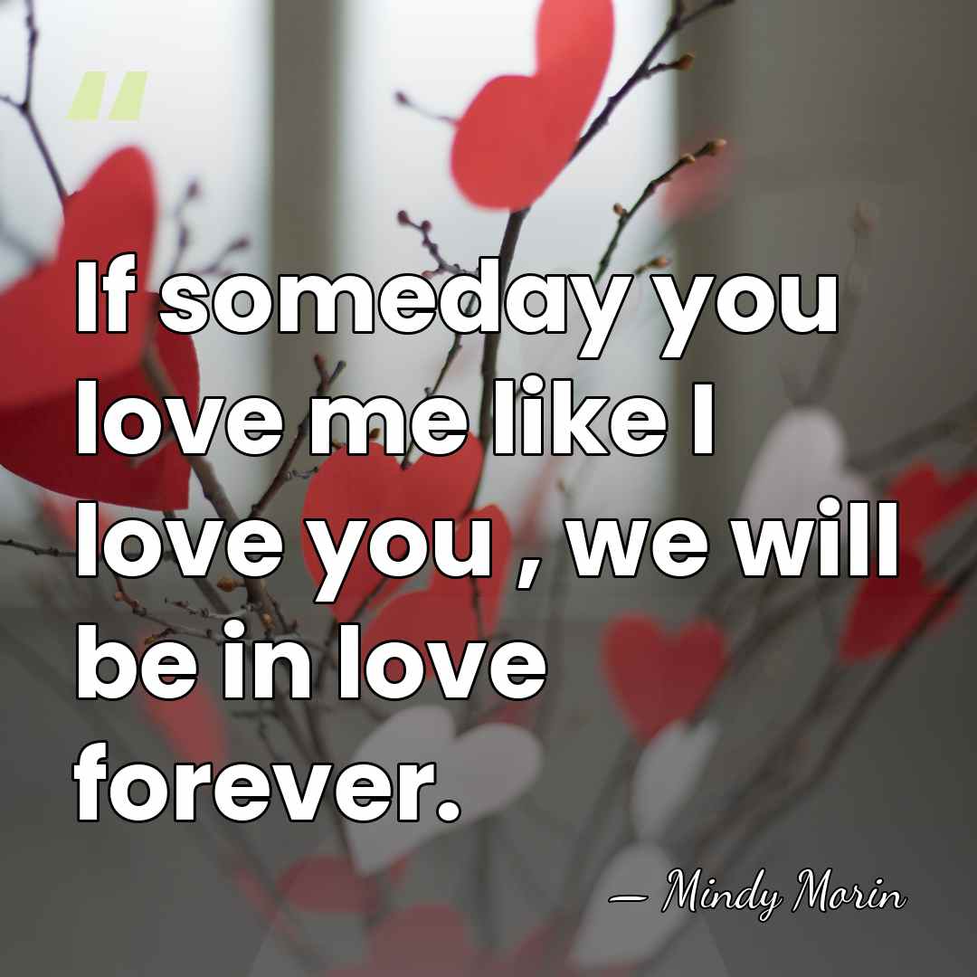 If someday you love me like I love you , we will&hellip; - Mindy Morin