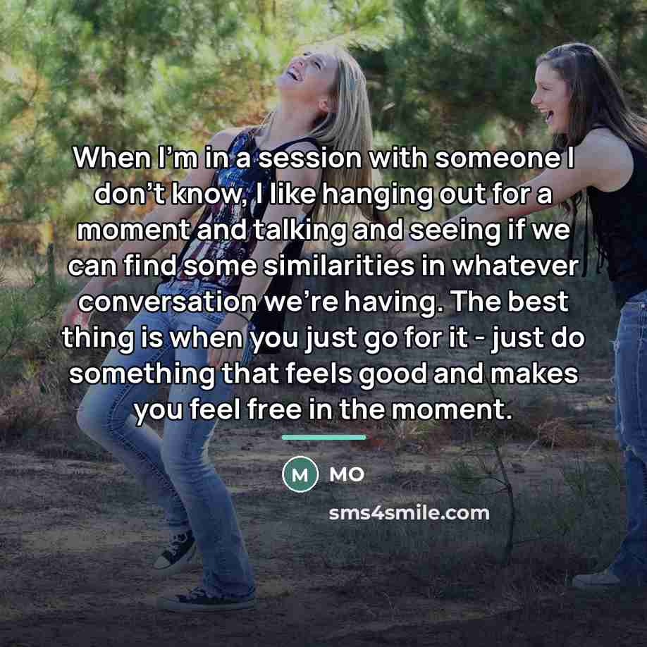 “When I'm in a session with someone I don't know,…” quote by MO