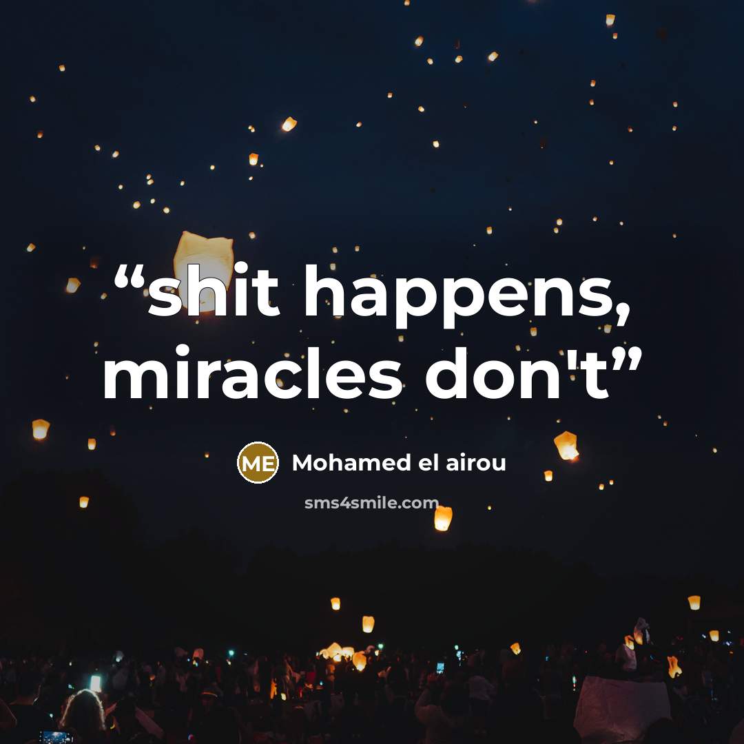 “shit happens, miracles don't” quote by Mohamed el airou