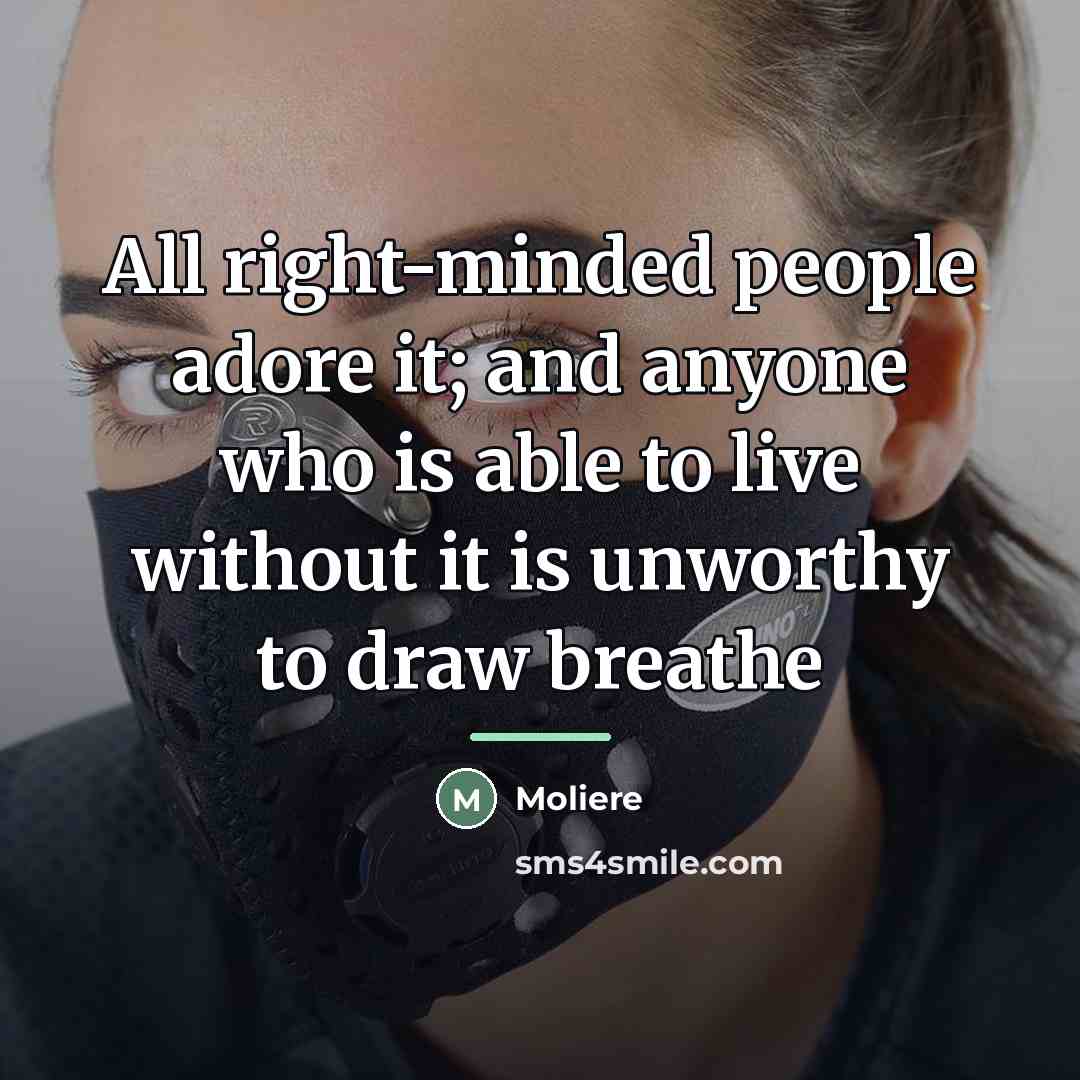 “All right-minded people adore it; and anyone who is able…” quote by Moliere