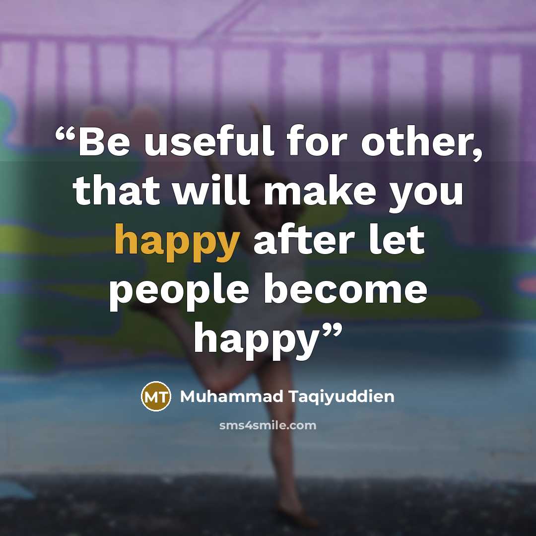 “Be useful for other, that will make you happy after let people become happy” quote by Muhammad Taqiyuddien