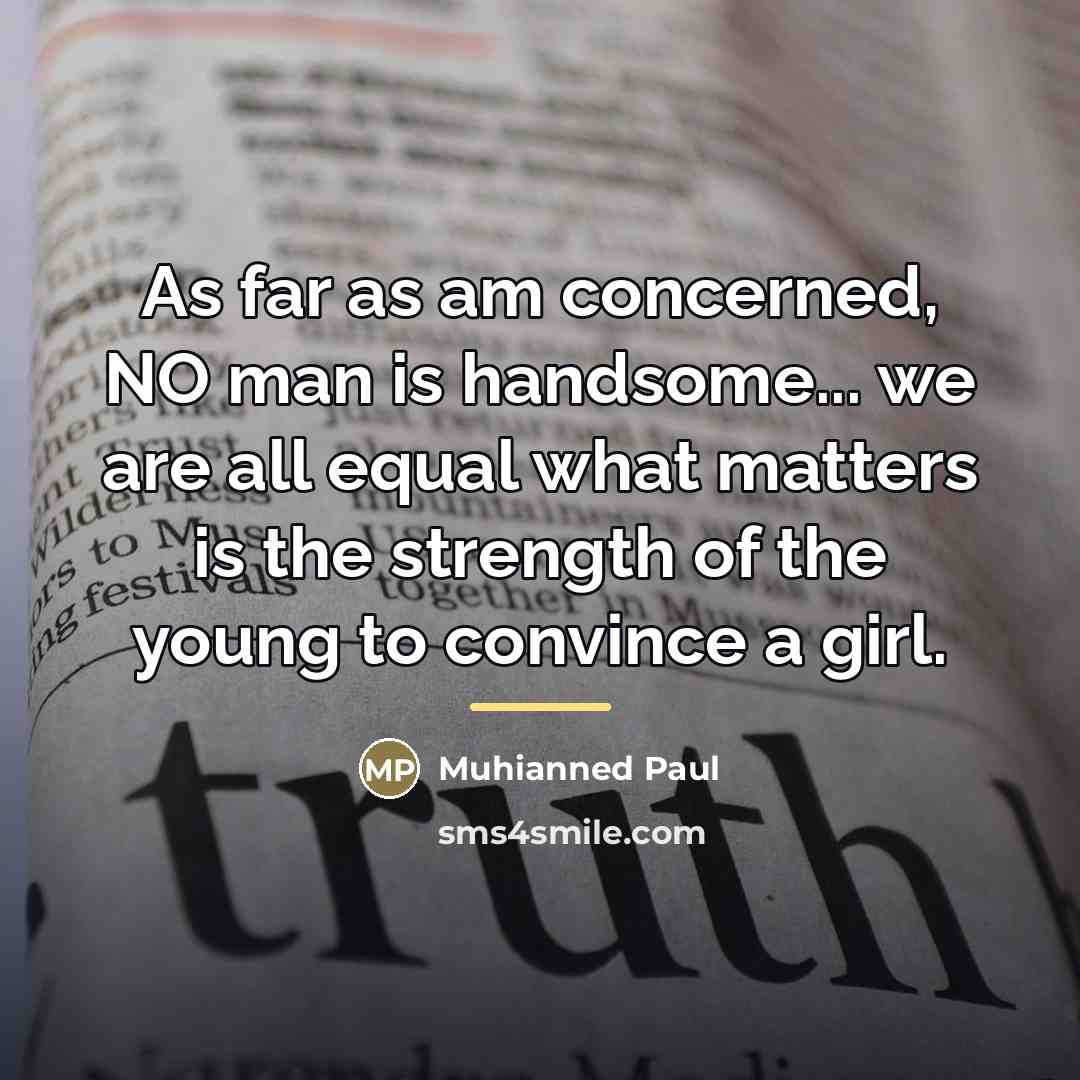 “As far as am concerned, NO man is handsome... we…” quote by Muhianned Paul