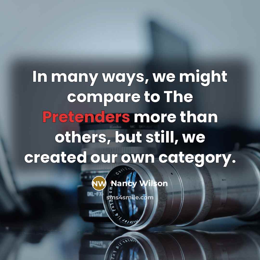 “In many ways, we might compare to The Pretenders more than others, but still, we created our own category.” quote by Nancy Wilson