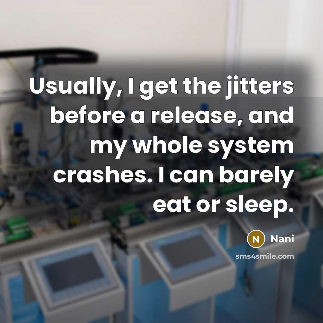 “Usually, I get the jitters before a release, and my whole system crashes. I can barely eat or sleep.” quote by Nani