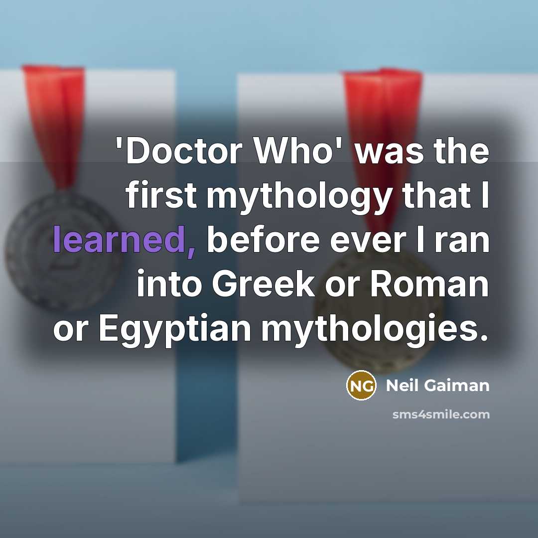 “'Doctor Who' was the first mythology that I learned, before…” quote by Neil Gaiman
