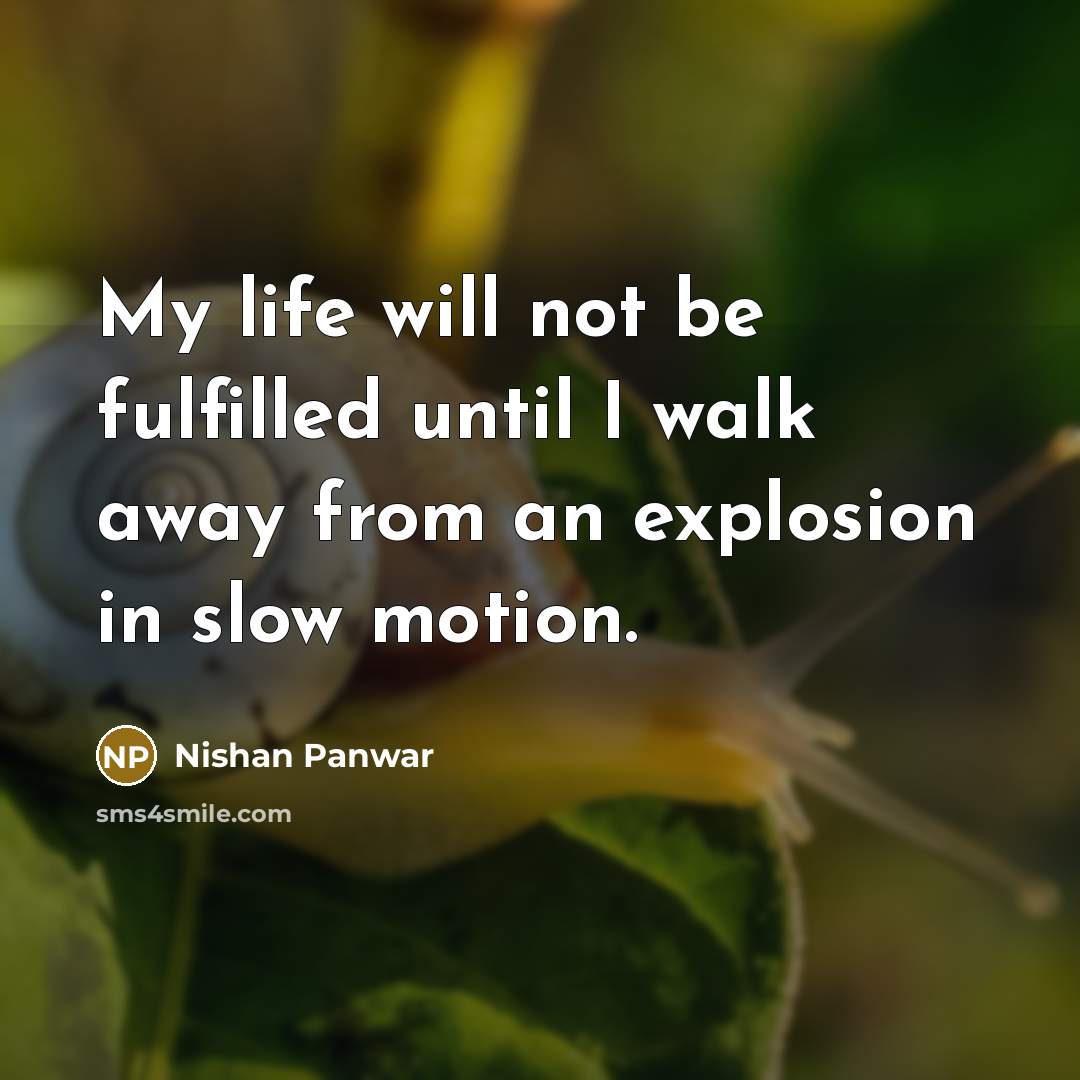 “My life will not be fulfilled until I walk away…” quote by Nishan Panwar