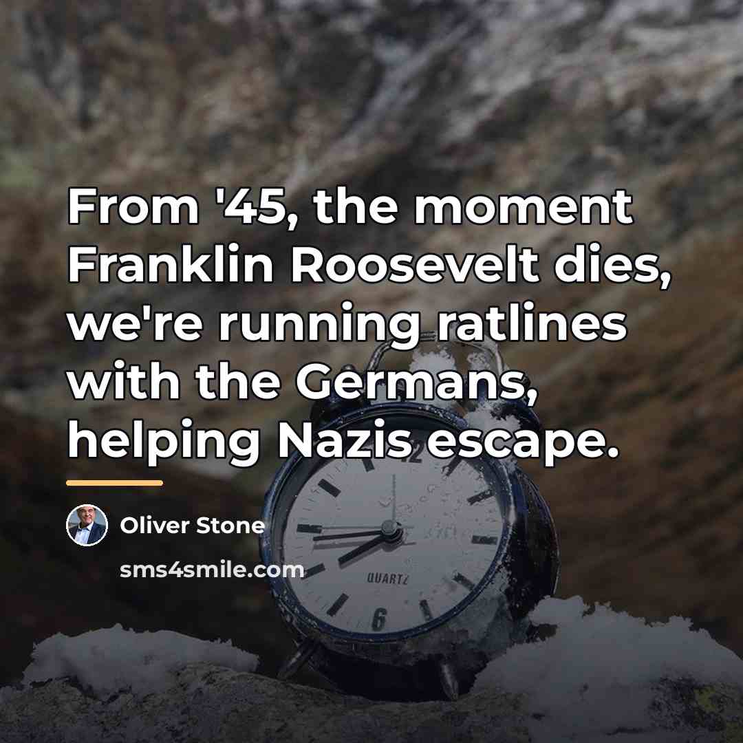 “From '45, the moment Franklin Roosevelt dies, we're running ratlines…” quote by Oliver Stone