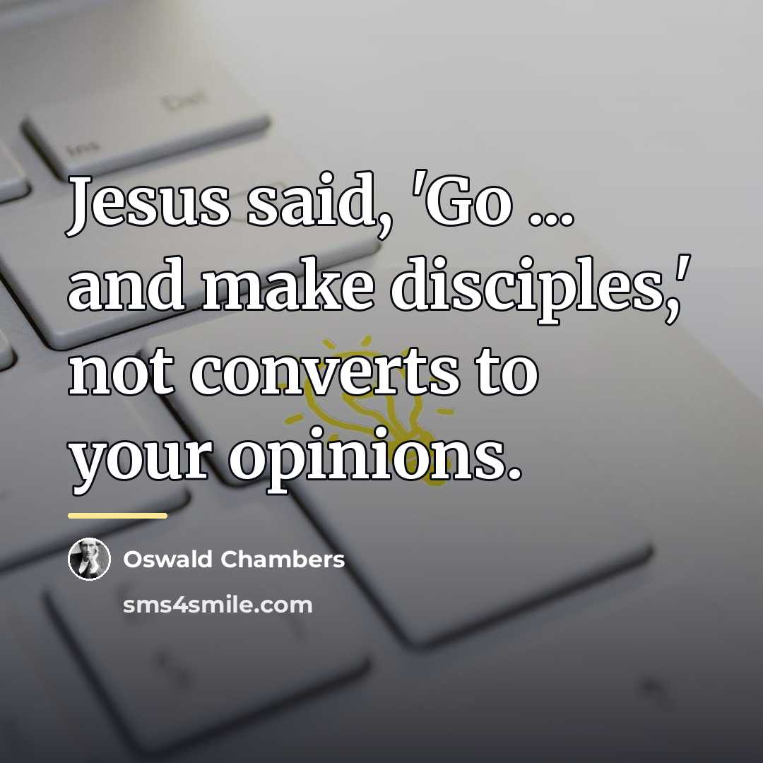 “Jesus said, 'Go ... and make disciples,' not converts to…” quote by Oswald Chambers