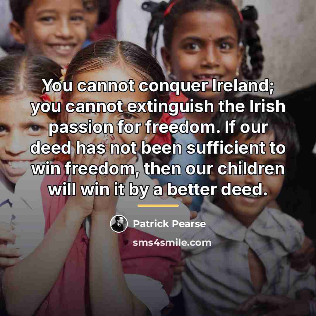 “You cannot conquer Ireland; you cannot extinguish the Irish passion…” quote by Patrick Pearse